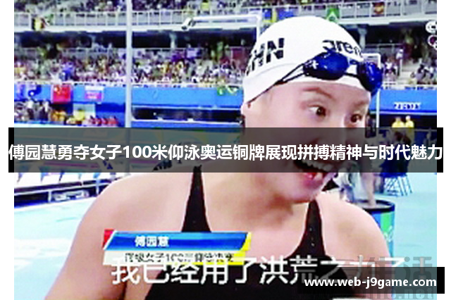 傅园慧勇夺女子100米仰泳奥运铜牌展现拼搏精神与时代魅力