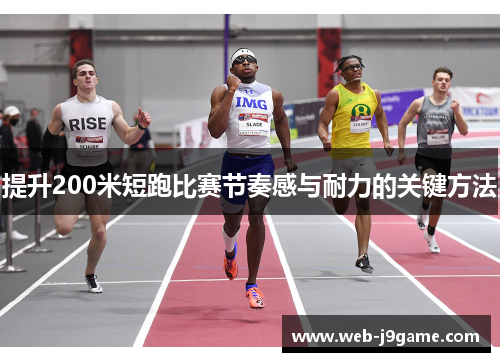 提升200米短跑比赛节奏感与耐力的关键方法
