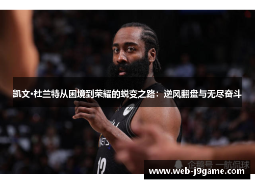 凯文·杜兰特从困境到荣耀的蜕变之路：逆风翻盘与无尽奋斗