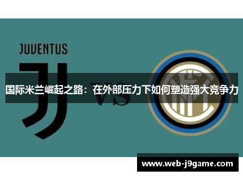 国际米兰崛起之路：在外部压力下如何塑造强大竞争力