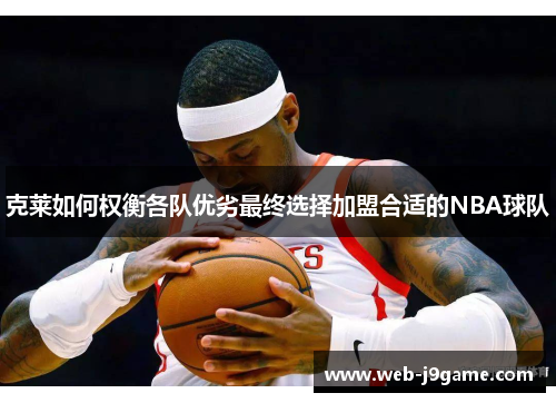 克莱如何权衡各队优劣最终选择加盟合适的NBA球队