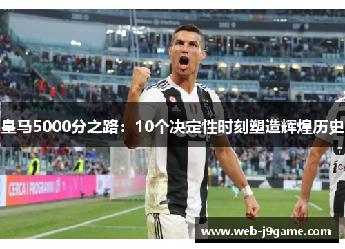 皇马5000分之路：10个决定性时刻塑造辉煌历史
