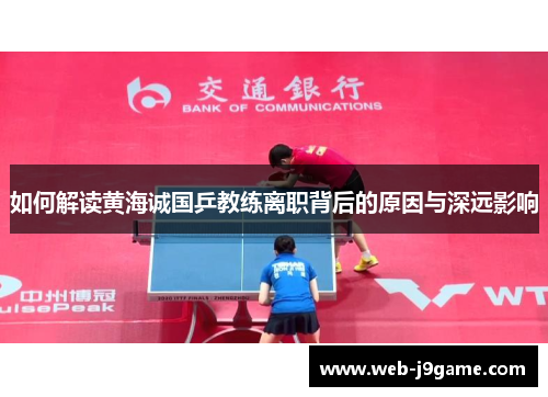 如何解读黄海诚国乒教练离职背后的原因与深远影响