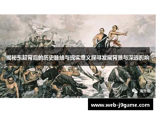 揭秘东超背后的历史脉络与现实意义探寻发展背景与深远影响